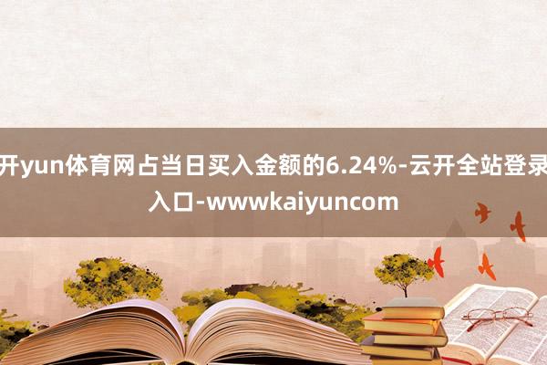 开yun体育网占当日买入金额的6.24%-云开全站登录入口-wwwkaiyuncom