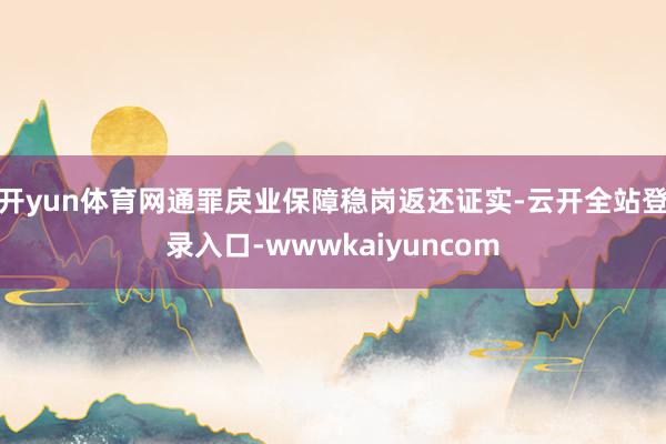 开yun体育网通罪戾业保障稳岗返还证实-云开全站登录入口-wwwkaiyuncom