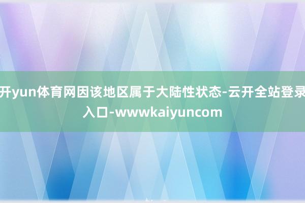开yun体育网因该地区属于大陆性状态-云开全站登录入口-wwwkaiyuncom