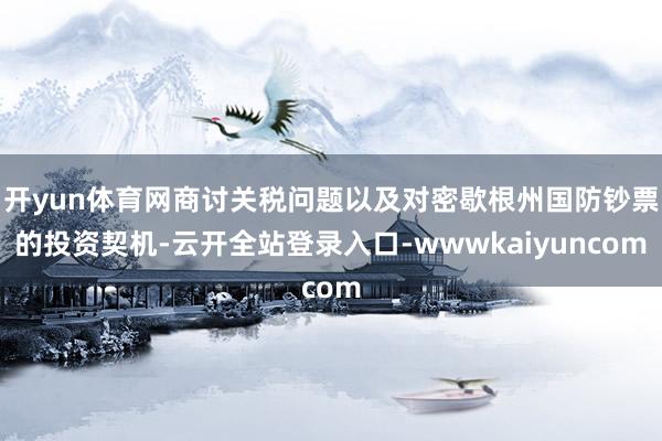 开yun体育网商讨关税问题以及对密歇根州国防钞票的投资契机-云开全站登录入口-wwwkaiyuncom