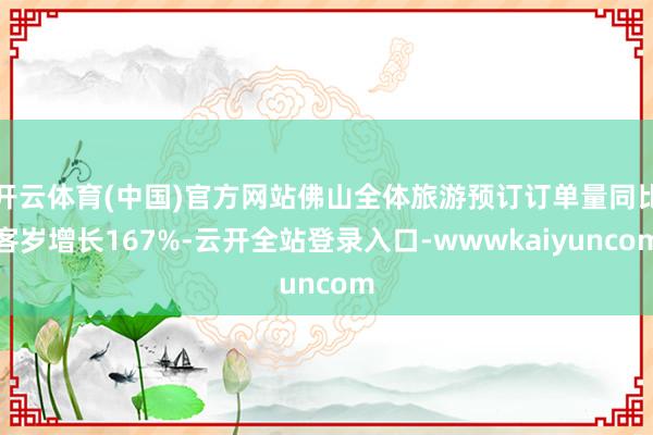 开云体育(中国)官方网站佛山全体旅游预订订单量同比客岁增长167%-云开全站登录入口-wwwkaiyuncom