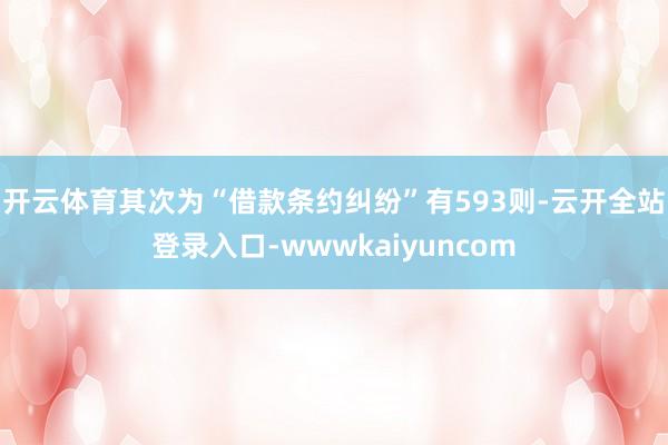 开云体育其次为“借款条约纠纷”有593则-云开全站登录入口-wwwkaiyuncom