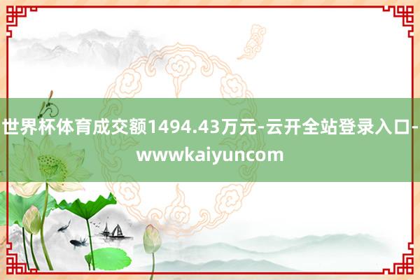 世界杯体育成交额1494.43万元-云开全站登录入口-wwwkaiyuncom